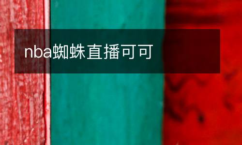 nba蜘蛛直播可可
