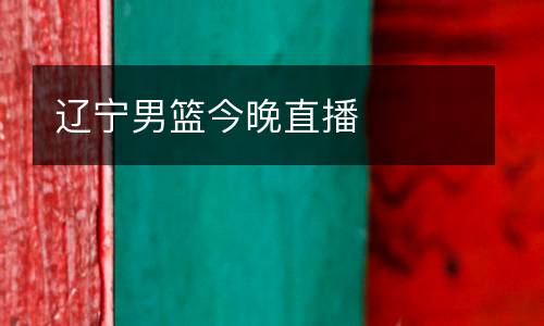 遼寧男籃今晚直播