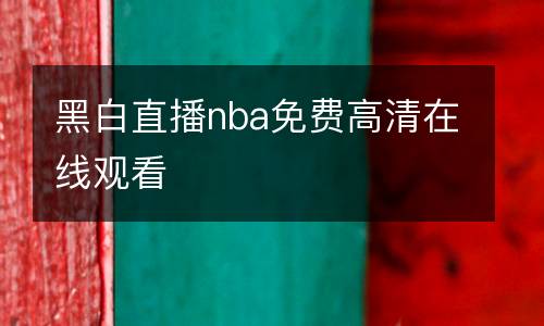 黑白直播nba免費(fèi)高清在線觀看