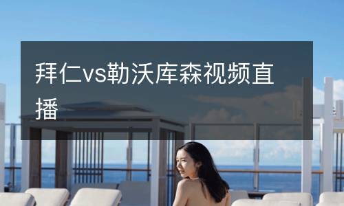 拜仁vs勒沃庫(kù)森視頻直播