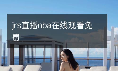 jrs直播nba在線觀看免費(fèi)
