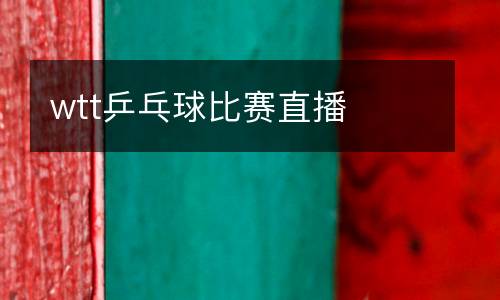 wtt乒乓球比賽直播