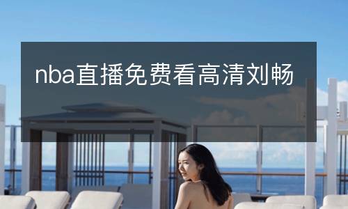 nba直播免費看高清劉暢