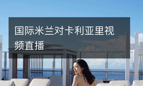 國(guó)際米蘭對(duì)卡利亞里視頻直播