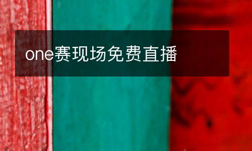 one賽現(xiàn)場(chǎng)免費(fèi)直播