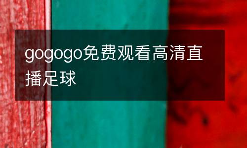 gogogo免費(fèi)觀看高清直播足球