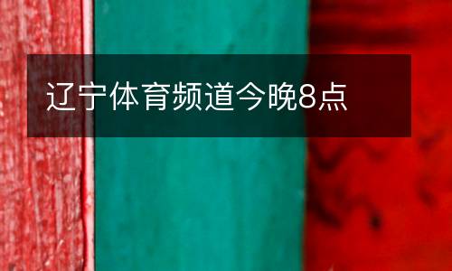 遼寧體育頻道今晚8點
